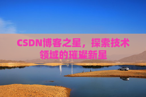 CSDN博客之星，探索技术领域的璀璨新星